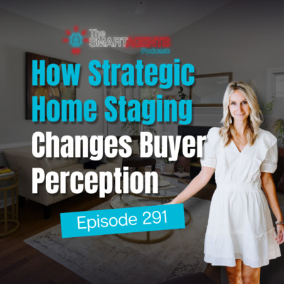 Episode 291: How Strategic Home Staging Changes Buyer Perception