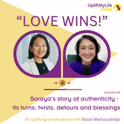#56 - The "Love Wins!" conversation - Soraya's story of authenticity - its turns, twists, detours and blessings.