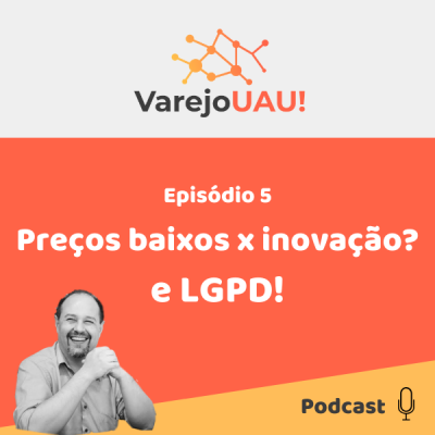 VUAU # 005 - Preços baixo x Inovação? e LGPD - O que está vindo