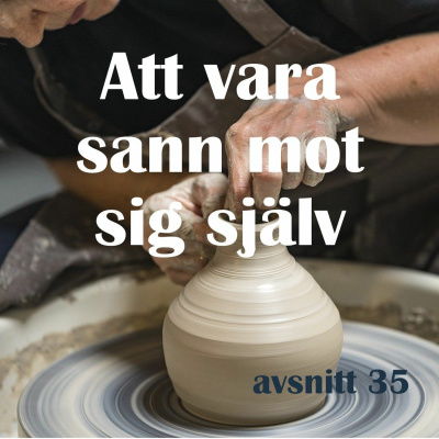 #35 Att Vara Sann Mot Sig Själv