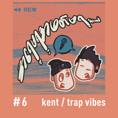 အရေမရအဖတ်မရ Show EP #6 | Kent / Trap Vibes | Myanmar Podcast