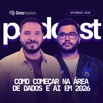 Como começar na área de Dados e inteligência Artificial em 2026 - Podcast Data Hackers #125