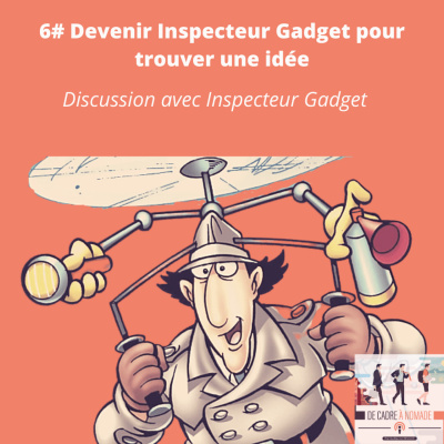 6. Devenir Inspecteur Gadget pour trouver une idée