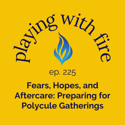 225 Fears, Hopes, and Aftercare: Preparing for Polycule Gatherings