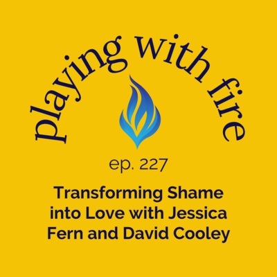 227 Transforming Shame into Love with Jessica Fern and David Cooley