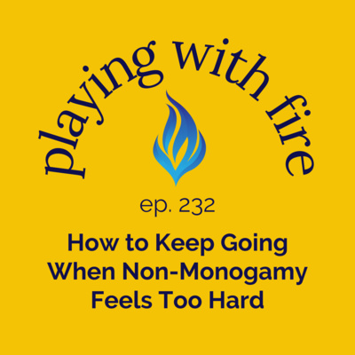 232 How to Keep Going When Non-Monogamy Feels Too Hard