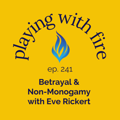 241 Betrayal & Non-Monogamy with Eve Rickert 