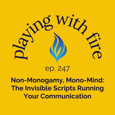 247 Non-Monogamy, Mono-Mind: The Invisible Scripts Running Your Communication