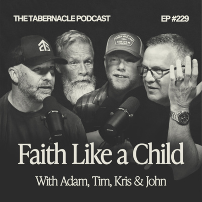 229. Faith Like A Child | With Tim, Adam, and Kris