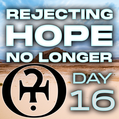 Rejecting Hope No Longer // Day 16