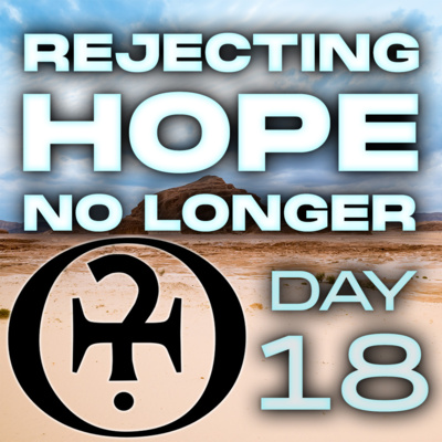 Rejecting Hope No Longer // Day 18