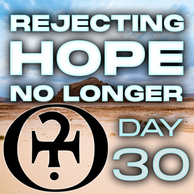 Rejecting Hope No Longer // Day 30