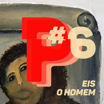 #06 Eis O Homem