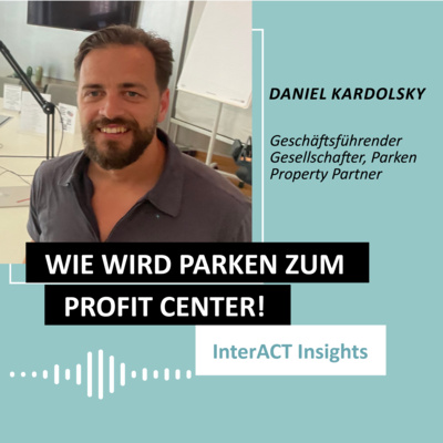 #131 über zeitgemäßes Parken und moderne Mobilität: InterACT Insight mit Daniel Kardolsky (Parken Property Partner)