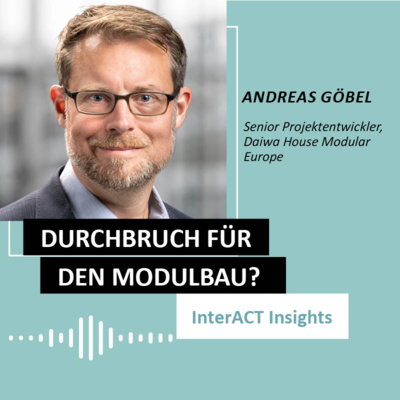 #133 über Potenziale von und Vorurteile über Modulbau: InterACT Insight mit Andreas Göbel (Daiwa House Modular Europe)