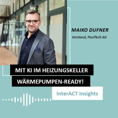 #134 über KI im Heizungskeller und CO2-Minimierung: InterACT Insight mit Maiko Dufner (PaulTech)