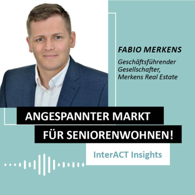 #139 über den angespannten Markt des Seniorenwohnens: InterACT Insight mit Fabio Merkens (Merkens Real Estate)