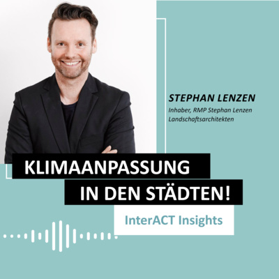 #141 InterACT Insight über Landschaftsarchitektur und Klimaanpassung in deutschen Städten mit Stephan Lenzen