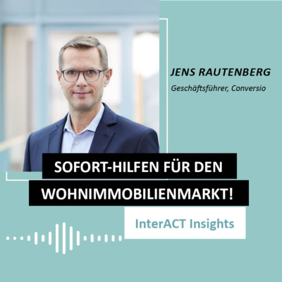 #147 InterACT Insight über Sofort-Maßnahmen für den ausgebremsten Wohnimmobilienmarkt mit Jens Rautenberg (Conversio)