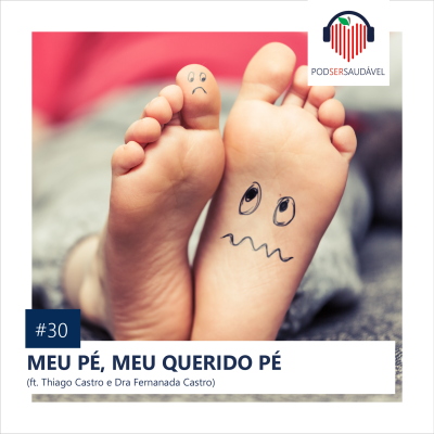 PODSER SAUDÁVEL | 30. Meu Pé, Meu Querido Pé Diabético
