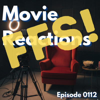 Episode 0112: Movie Reactions