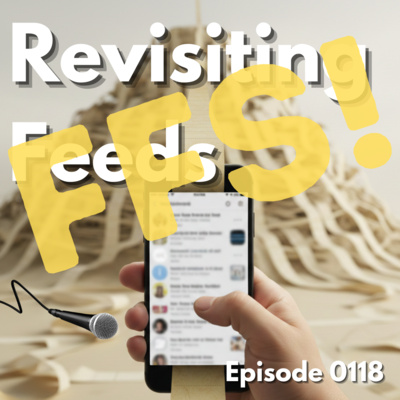 Episode 0118: Revisiting Feeds
