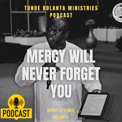 Mercy will never forget you || Podcast Episode || Apostle Tunde Bolanta
