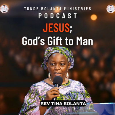 Jesus God's Gift to Man || Podcast Episode || Rev Tina Bolanta