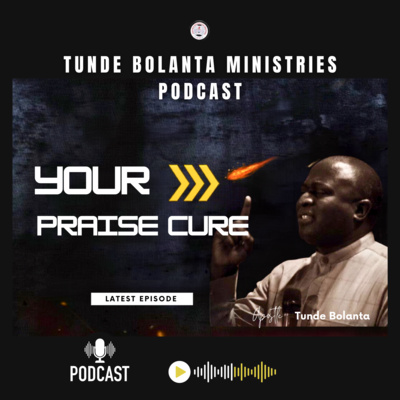 Your Praise Cure || Apostle Tunde Bolanta