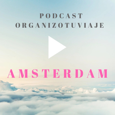 Viajar a AMSTERDAM. Podcast de viajes con consejos para organizar el viaje y viajar por libre