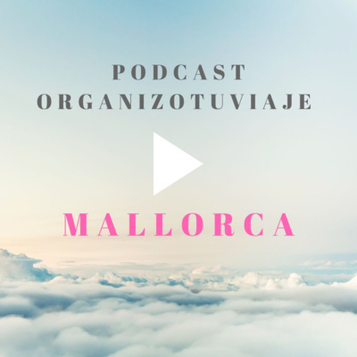 Viajar a MALLORCA. Podcast de viajes con rutas y consejos para organizar el viaje