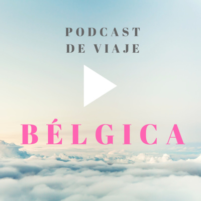 Viajar a BÉLGICA: Podcast de viajes con consejos para organizar tu viaje a Bélgica y viajar por libre