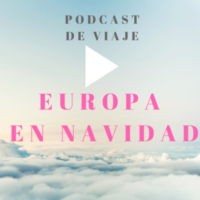 Podcast con los MEJORES VIAJES NAVIDEÑOS DE EUROPA. Consejos para viajar por libre y organizar el viaje🎄