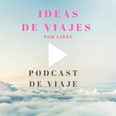 IDEAS PARA VIAJAR El mejor podcast para viajar por todo el mundo, cada mes del año