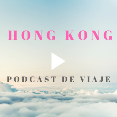 Viajar a HONG KONG por libre: Podcast de viajes con consejos reales, qué ver, y cómo organizar el viaje