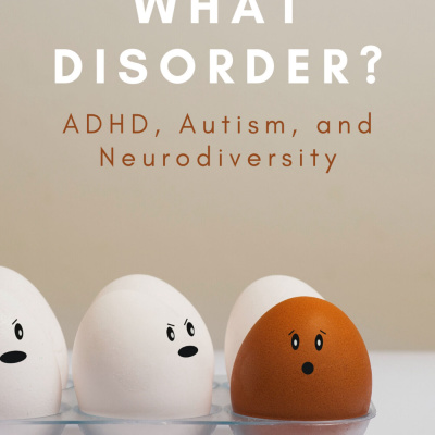 What Disorder? ADHD, Autism, and Neurodiversity