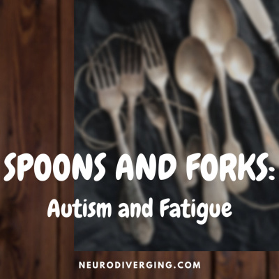 Neurodivergent Spoons and Forks: On Autism & Fatigue