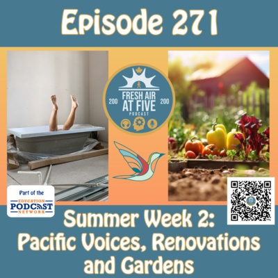 Summer Week 2: Pacific Voices, Renovations and Gardens - FAAF 271