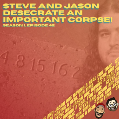 Steve and Jason Desecrate An Important Corpse!