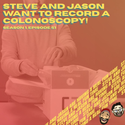 Steve and Jason Want to Record a Colonoscopy!