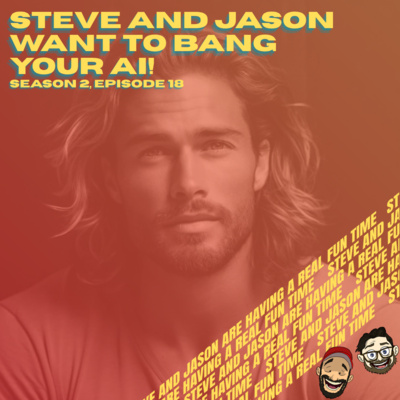 Steve and Jason Want to Bang Your AI!