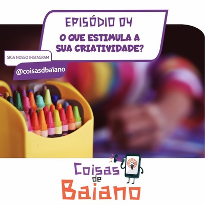 EPISÓDIO 04 - O QUE ESTIMULA A SUA CRIATIVIDADE?