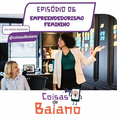 EPISÓDIO 06 - EMPREENDEDORISMO FEMININO