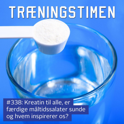 #338: Kreatin til alle, er færdige måltidssalater sunde og hvem inspirerer os?