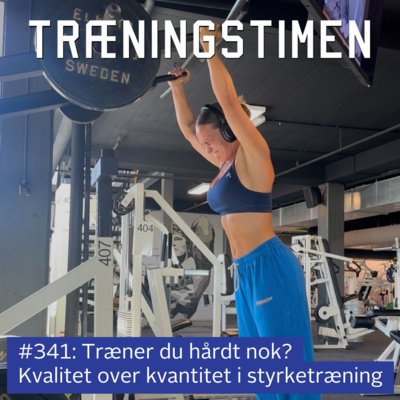 #341: Træner du hårdt nok? Kvalitet over kvantitet i styrketræning