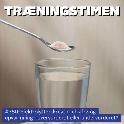 #350: Elektrolytter, kreatin, chiafrø og opvarmning - overvurderet eller undervurderet?