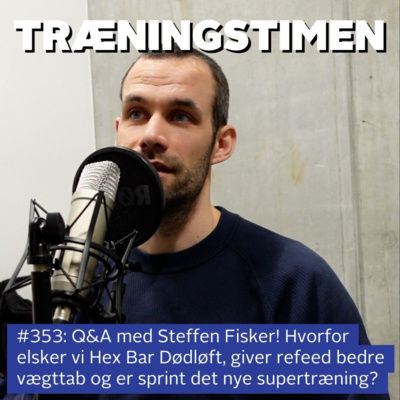 #353: Q&A med Steffen Fisker! Hvorfor elsker vi Hex Bar Dødløft, giver refeed bedre vægttab og er sprint det nye supertræning?