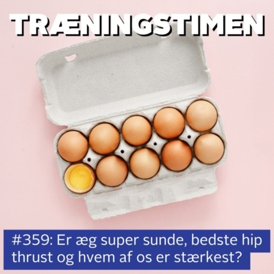 #359: Er æg super sunde, bedste hip thrust og hvem af os er stærkest?