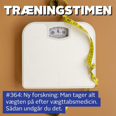 #364: Ny forskning: Man tager alt vægten på efter vægttabsmedicin. Sådan undgår du det
