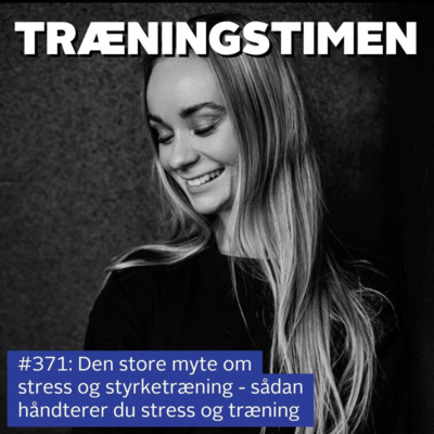 #371: Den store myte om stress og styrketræning - sådan håndterer du stress og træning